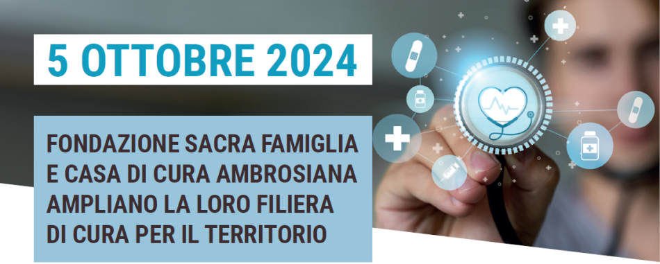 FONDAZIONE SACRA FAMIGLIA E CASA DI CURA AMBROSIANA AMPLIANO LA LORO FILIERA DI CURA PER IL TERRITORIO